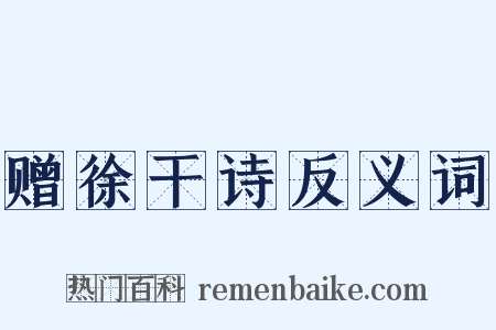 赠徐干诗反义词是什么意思的图片